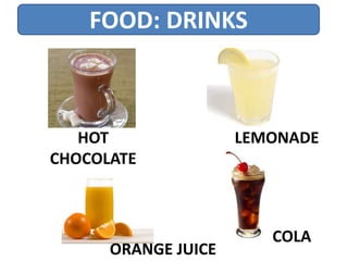 FOOD: DRINKS
HOT
CHOCOLATE
LEMONADE
ORANGE JUICE
COLA
 