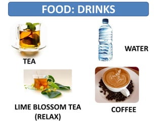 FOOD: DRINKS
TEA
LIME BLOSSOM TEA
(RELAX)
COFFEE
WATER
 
