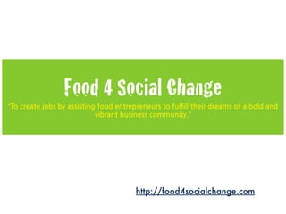 Food 4 Social Change
“To	
 