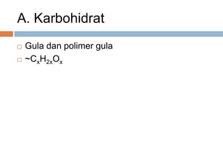 A. Karbohidrat
 Gula dan polimer gula
 ~CxH2xOx
 
