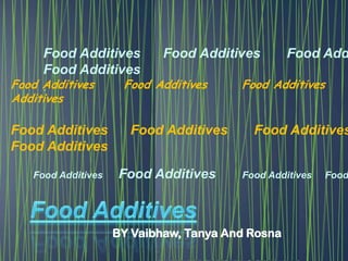 Food Additives      Food Additives       Food Additives     Food Additives                          ` Food Additives      Food Additives       Food Additives     Food Additives                          Food Additives      Food Additives       Food Additives     Food Additives                          Food Additives      Food Additives       Food Additives     Food Additives                          Food Additives BY Vaibhaw, Tanya And Rosna 