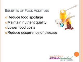 BENEFITS OF FOOD ADDITIVES
Reduce food spoilage
Maintain nutrient quality
Lower food costs
Reduce occurrence of disease
 