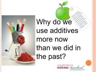 Why do we
use additives
more now
than we did in
the past?
 