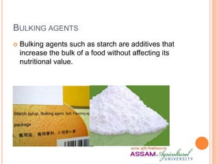 BULKING AGENTS
 Bulking agents such as starch are additives that
increase the bulk of a food without affecting its
nutritional value.
 
