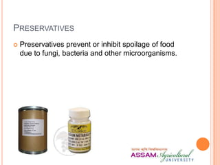 PRESERVATIVES
 Preservatives prevent or inhibit spoilage of food
due to fungi, bacteria and other microorganisms.
 