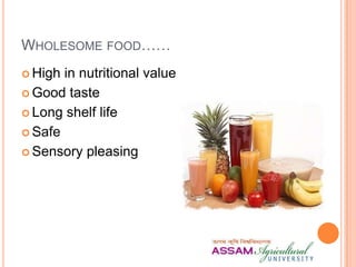 WHOLESOME FOOD……
 High in nutritional value
 Good taste
 Long shelf life
 Safe
 Sensory pleasing
 