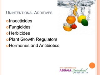 UNINTENTIONAL ADDITIVES
Insecticides
Fungicides
Herbicides
Plant Growth Regulators
Hormones and Antibiotics
 