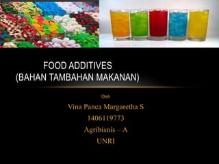 Oleh
Vina Panca Margaretha S
1406119773
Agribisnis – A
UNRI
FOOD ADDITIVES
(BAHAN TAMBAHAN MAKANAN)
 
