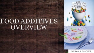 FOOD ADDITIVES
OVERVIEW
CHINMAI R DASTIKOP
 