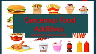 Cancerous Food
Additives
PREPARED BY : AMIRA MOUSTAFA
 