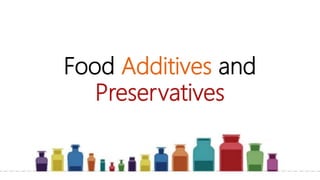 Food Additives and
Preservatives
 