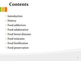 Contents
• Introduction
• History
• Food addictives
• Food adulteration
• Food borne diseases
• Food toxicants
• Food fortification
• Food preservation
2
 