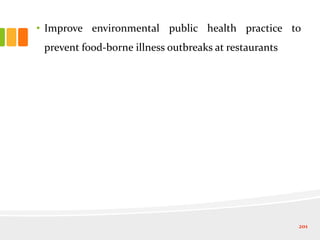 • Improve environmental public health practice to
prevent food-borne illness outbreaks at restaurants
201
 