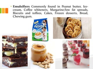 • Emulsifiers Commonly found in Peanut butter, Ice-
cream, Coffee whiteners, Margarine/low fat spreads,
Biscuits and toffees, Cakes, Frozen desserts, Bread,
Chewing gum.
50
 
