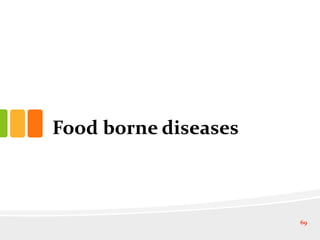 Food borne diseases
69
 
