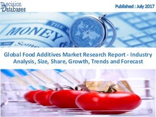 Published : July 2017
Global Food Additives Market Research Report - Industry
Analysis, Size, Share, Growth, Trends and Forecast
 