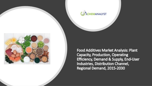 Food Additives Market Analysis: Plant
Capacity, Production, Operating
Efficiency, Demand & Supply, End-User
Industries, Distribution Channel,
Regional Demand, 2015-2030
 