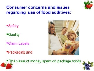 Consumer concerns and issues
regarding use of food additives:


Safety

Quality

Claim Labels

Packaging and

 The value of money spent on package foods
 