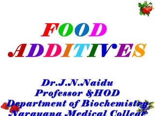 FOOD
ADDITIVES
      Dr.J.N.Naidu
    Professor &HOD
Department of Biochemistry
 