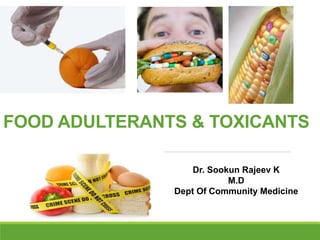 FOOD ADULTERANTS & TOXICANTS
Dr. Sookun Rajeev K
M.D
Dept Of Community Medicine
 