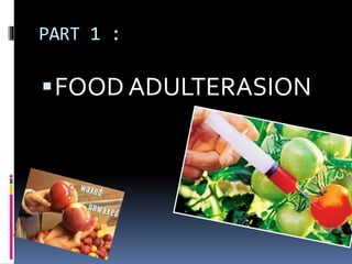 PART 1 :
FOOD ADULTERASION
 