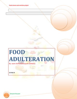 Food science and nutrition project
Eat pure live pure
1
FOOD
ADULTERATION
By avani shah(10) & ayushi shah(61)
15-Feb-13
 