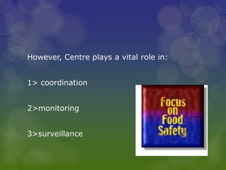 However, Centre plays a vital role in:
1> coordination
2>monitoring
3>surveillance
 