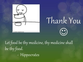 Let food be thy medicine, thy medicine shall
be thy food.
- Hippocrates
Thank You

 
