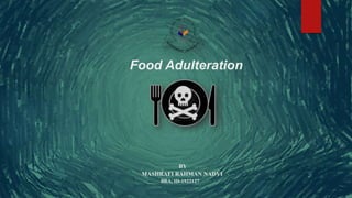 Food Adulteration
BY
MASHRAFI RAHMAN NADVI
BBA, ID-1922127
 