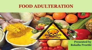 FOOD ADULTERATION
Presented by
Rokalla Preethi
 