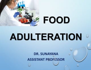 FOOD
ADULTERATION
DR. SUNAYANA
ASSISTANT PROFESSOR
 