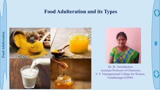 Food
Adulteration
Dr. M. Vairalakshmi,
Assistant Professor of Chemistry,
V. V. Vanniaperumal College for Women,
Virudhunagar-626001.
Food Adulteration and its Types
 