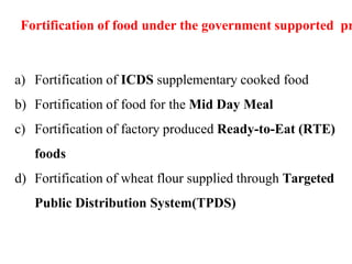 a) Fortification of ICDS supplementary cooked food
b) Fortification of food for the Mid Day Meal
c) Fortification of facto...