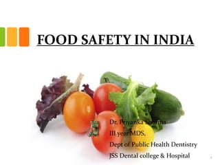 FOOD SAFETY IN INDIA
Dr. Priyanka Sharma
III year MDS,
Dept of Public Health Dentistry
JSS Dental college & Hospital 1
 