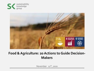 November 12th, 2020
Food & Agriculture: 20 Actions to Guide Decision-
Makers
 