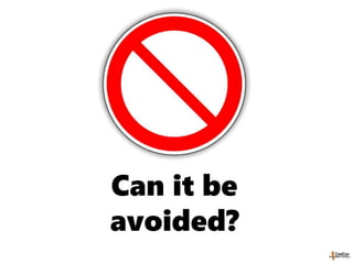Can it be
avoided?
 