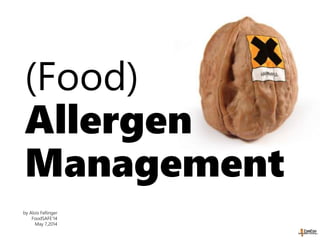 (Food)
Allergen
Management
by Alois Fellinger
FoodSAFE’14
May 7,2014
 