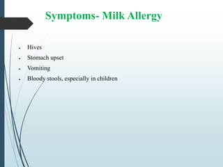 Symptoms- Milk Allergy
 Hives
 Stomach upset
 Vomiting
 Bloody stools, especially in children
 