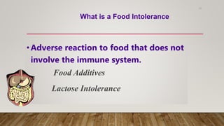 10
• Adverse reaction to food that does not
involve the immune system.
Lactose Intolerance
Food Additives
What is a Food Intolerance
 