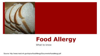 Food Allergy
What to know
Source: http://www.niaid.nih.gov/topics/foodAllergy/Documents/foodallergy.pdf
 
