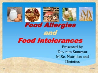 Food Allergies
and
Food Intolerances
Presented by
Dev ram Sunuwar
M.Sc. Nutrition and
Dietetics
12/2/20171-31 1
 