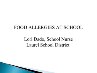 FOOD ALLERGIES AT SCHOOL Lori Dado, School Nurse Laurel School District  