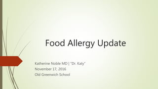 Food Allergy Update
Katherine Noble MD | “Dr. Katy”
November 17, 2016
Old Greenwich School
 