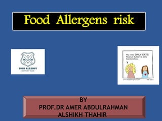 Food Allergens risk
BY
PROF.DR AMER ABDULRAHMAN
ALSHIKH THAHIR
 