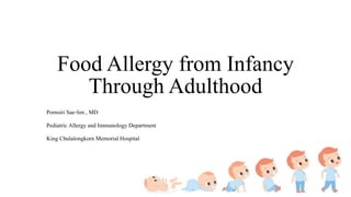 Food Allergy from Infancy
Through Adulthood
Pornsiri Sae-lim , MD
Pediatric Allergy and Immunology Department
King Chulalongkorn Memorial Hospital
 