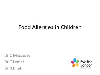 Food Allergies in Children
Dr C Macaulay
Dr C Lemer
Dr R Bhatt
 