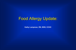 Food Allergy Update:
   Kathy Lampman, RN, BSN, CCHC
 