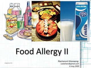 6 พฤษภาคม 2552
Food Allergy IIFood Allergy II
Rachanont Hiranwong
Lastelixer@gmail.com
6 may 2009
 