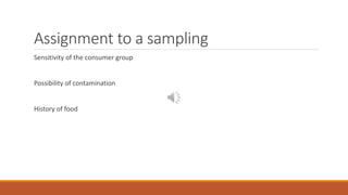 Assignment to a sampling
Sensitivity of the consumer group
Possibility of contamination
History of food
 