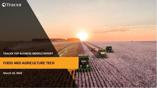 TRACXN TOP BUSINESS MODELS REPORT
March 18, 2022
FOOD AND AGRICULTURE TECH
 